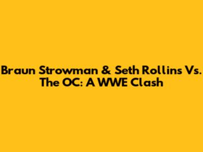 Braun Strowman & Seth Rollins Vs. The OC: A WWE Clash