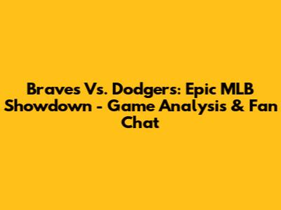 Braves Vs. Dodgers: Epic MLB Showdown - Game Analysis & Fan Chat