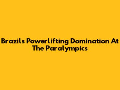 Brazil's Powerlifting Domination At The Paralympics