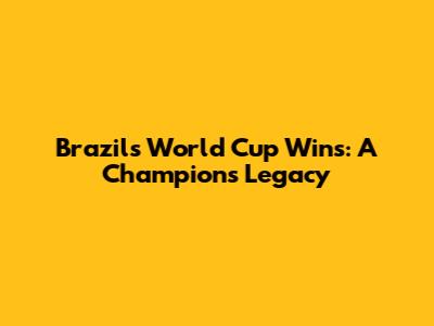 Brazil's World Cup Wins: A Champion's Legacy