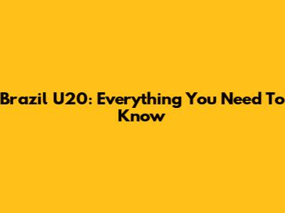 Brazil U20: Everything You Need To Know