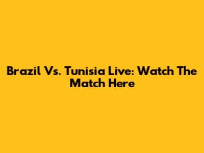 Brazil Vs. Tunisia Live: Watch The Match Here