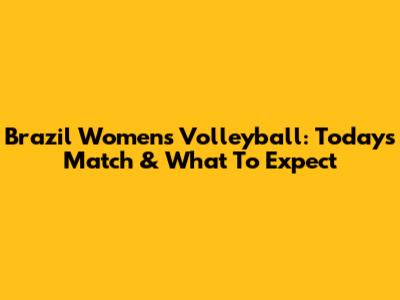 Brazil Women's Volleyball: Today's Match & What To Expect