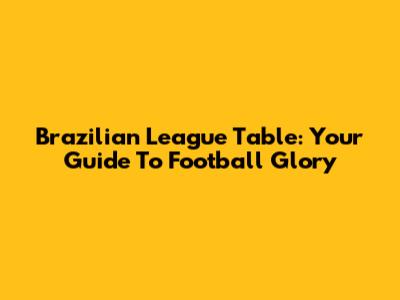 Brazilian League Table: Your Guide To Football Glory