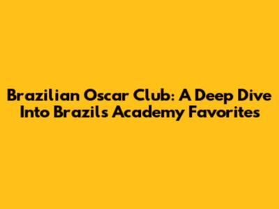 Brazilian Oscar Club: A Deep Dive Into Brazil's Academy Favorites