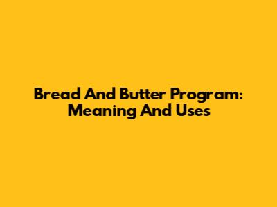 Bread And Butter Program: Meaning And Uses