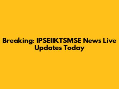 Breaking: IPSEIIKTSMSE News Live Updates Today