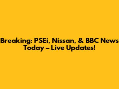 Breaking: PSEi, Nissan, & BBC News Today – Live Updates!