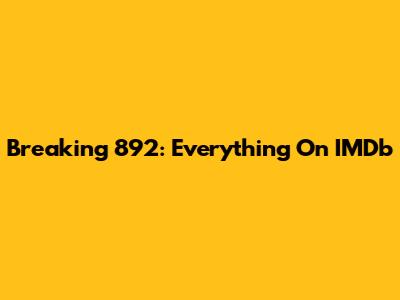 Breaking 892: Everything On IMDb
