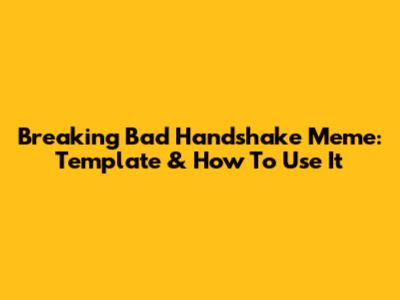 Breaking Bad Handshake Meme: Template & How To Use It