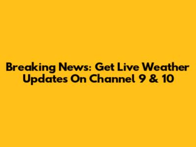 Breaking News: Get Live Weather Updates On Channel 9 & 10