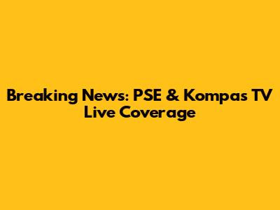 Breaking News: PSE & Kompas TV Live Coverage