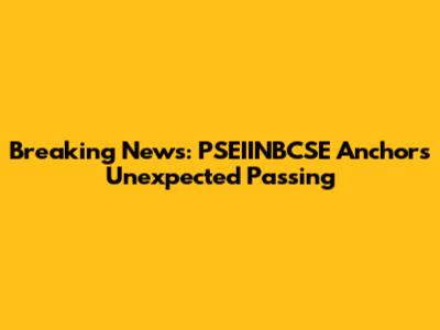 Breaking News: PSEIINBCSE Anchor's Unexpected Passing