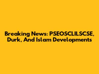 Breaking News: PSEOSCLILSCSE, Durk, And Islam Developments