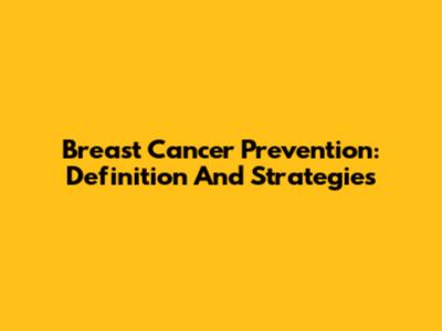 Breast Cancer Prevention: Definition And Strategies