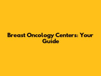 Breast Oncology Centers: Your Guide