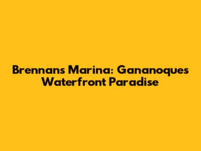 Brennan's Marina: Gananoque's Waterfront Paradise