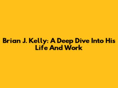 Brian J. Kelly: A Deep Dive Into His Life And Work