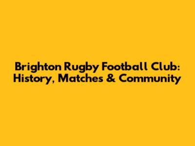 Brighton Rugby Football Club: History, Matches & Community