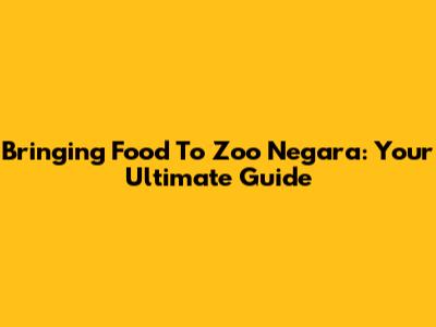 Bringing Food To Zoo Negara: Your Ultimate Guide