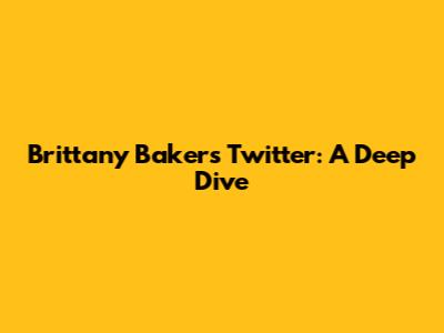 Brittany Baker's Twitter: A Deep Dive