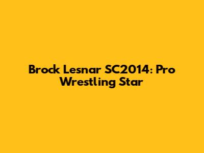 Brock Lesnar SC2014: Pro Wrestling Star