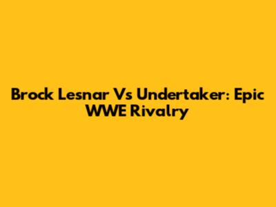 Brock Lesnar Vs Undertaker: Epic WWE Rivalry