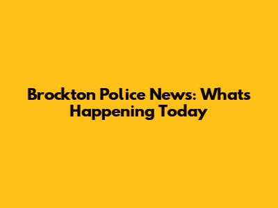 Brockton Police News: What's Happening Today