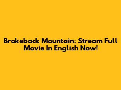 Brokeback Mountain: Stream Full Movie In English Now!