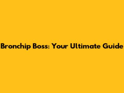Bronchip Boss: Your Ultimate Guide