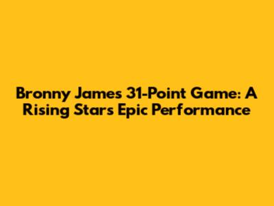Bronny James' 31-Point Game: A Rising Star's Epic Performance