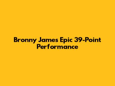 Bronny James' Epic 39-Point Performance