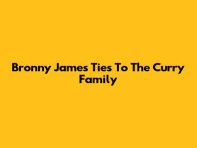 Bronny James' Ties To The Curry Family