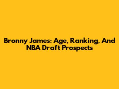 Bronny James: Age, Ranking, And NBA Draft Prospects
