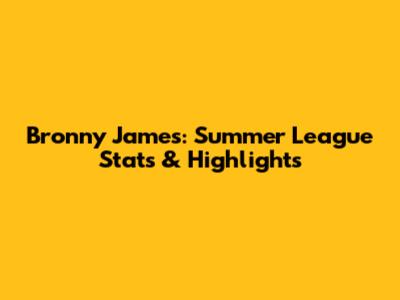 Bronny James: Summer League Stats & Highlights
