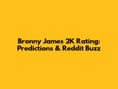 Bronny James 2K Rating: Predictions & Reddit Buzz