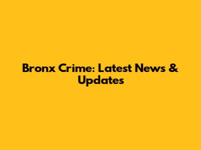 Bronx Crime: Latest News & Updates