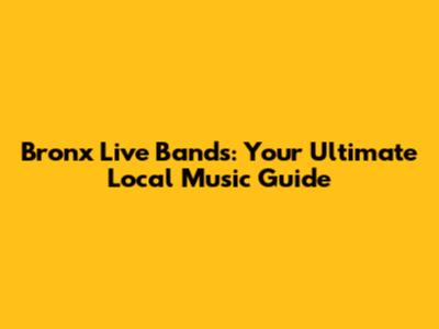 Bronx Live Bands: Your Ultimate Local Music Guide