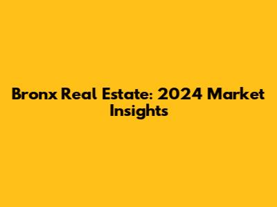 Bronx Real Estate: 2024 Market Insights