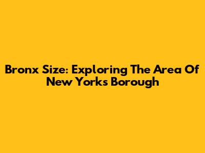 Bronx Size: Exploring The Area Of New York's Borough