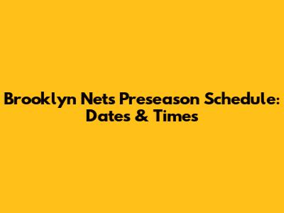 Brooklyn Nets Preseason Schedule: Dates & Times
