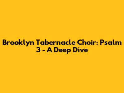 Brooklyn Tabernacle Choir: Psalm 3 - A Deep Dive