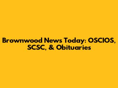 Brownwood News Today: OSCIOS, SCSC, & Obituaries