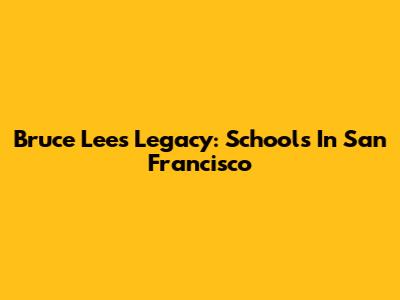 Bruce Lee's Legacy: Schools In San Francisco