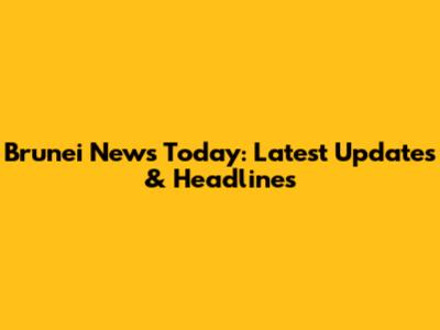 Brunei News Today: Latest Updates & Headlines