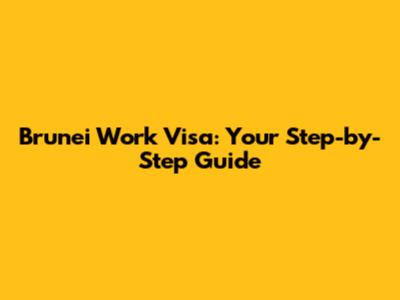 Brunei Work Visa: Your Step-by-Step Guide