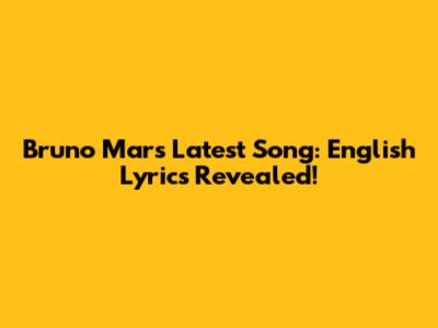 Bruno Mars' Latest Song: English Lyrics Revealed!