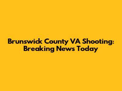 Brunswick County VA Shooting: Breaking News Today