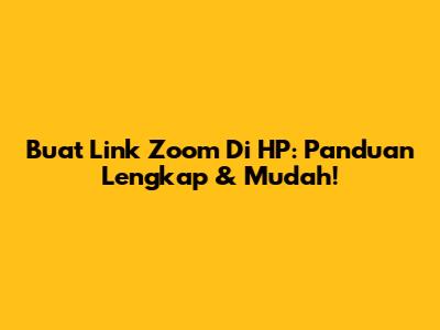 Buat Link Zoom Di HP: Panduan Lengkap & Mudah!