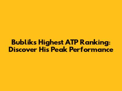 Bublik's Highest ATP Ranking: Discover His Peak Performance